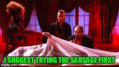 I SUGGEST TRYING THE SAUSAGE FIRST | made w/ Imgflip meme maker