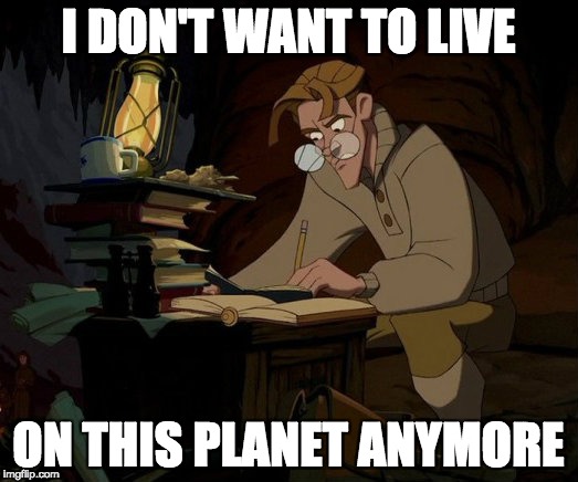 Milo Atlantis | I DON'T WANT TO LIVE; ON THIS PLANET ANYMORE | image tagged in milo atlantis | made w/ Imgflip meme maker