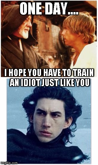 ONE DAY.... I HOPE YOU HAVE TO TRAIN AN IDIOT JUST LIKE YOU | image tagged in obi wan and luke | made w/ Imgflip meme maker