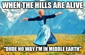 Look At All These | WHEN THE HILLS ARE ALIVE; "DUDE NO WAY I'M IN MIDDLE EARTH" | image tagged in memes,look at all these | made w/ Imgflip meme maker