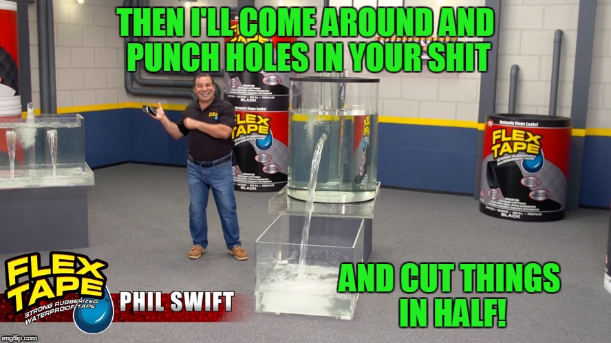 THEN I'LL COME AROUND AND PUNCH HOLES IN YOUR SHIT AND CUT THINGS IN HALF! | made w/ Imgflip meme maker