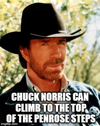 Chuck Norris Meme | CHUCK NORRIS CAN CLIMB TO THE TOP OF THE PENROSE STEPS | image tagged in memes,chuck norris | made w/ Imgflip meme maker