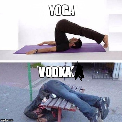 Yoga is healhty  | YOGA; VODKA | image tagged in yoga,vodka,is,ok,life,is dicky | made w/ Imgflip meme maker
