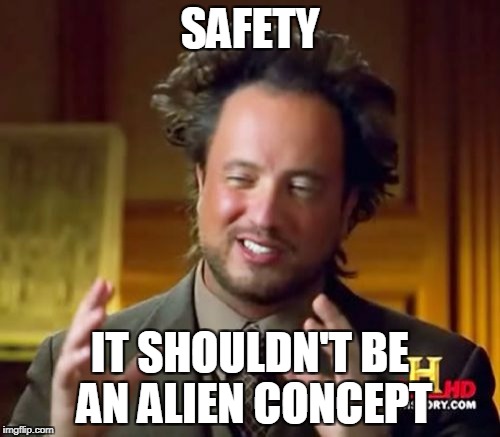 Ancient Aliens Meme | SAFETY; IT SHOULDN'T BE AN ALIEN CONCEPT | image tagged in memes,ancient aliens | made w/ Imgflip meme maker
