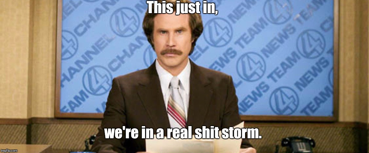 This just in, we're in a real shit storm. | made w/ Imgflip meme maker