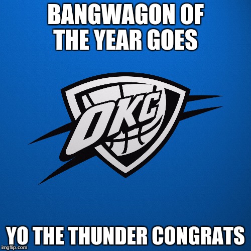 bandwagon | BANGWAGON OF THE YEAR GOES; YO THE THUNDER CONGRATS | image tagged in funny | made w/ Imgflip meme maker