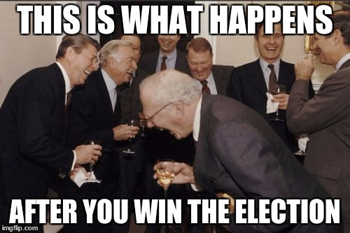 Laughing Men In Suits Meme | THIS IS WHAT HAPPENS; AFTER YOU WIN THE ELECTION | image tagged in memes,laughing men in suits | made w/ Imgflip meme maker