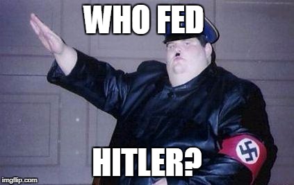 fat nazi | WHO FED; HITLER? | image tagged in fat nazi | made w/ Imgflip meme maker
