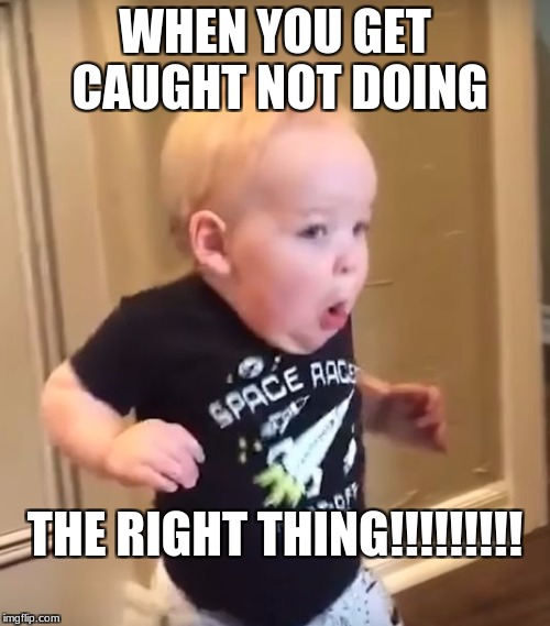 Homework | WHEN YOU GET CAUGHT NOT DOING; THE RIGHT THING!!!!!!!!! | image tagged in homework | made w/ Imgflip meme maker