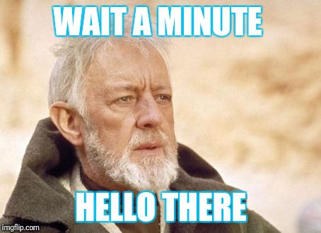 Obi Wan Kenobi | WAIT A MINUTE; HELLO THERE | image tagged in memes,obi wan kenobi | made w/ Imgflip meme maker