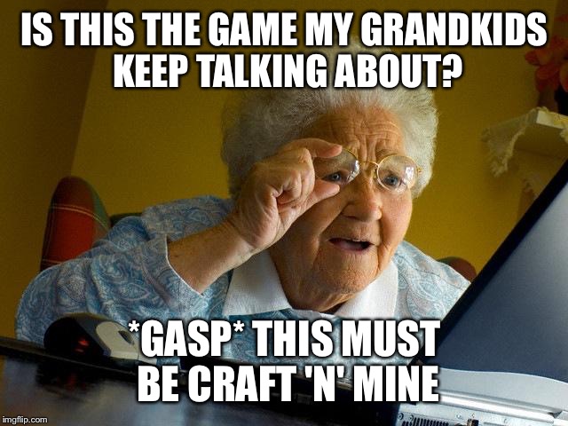 (She's playing Minecraft) | IS THIS THE GAME MY GRANDKIDS KEEP TALKING ABOUT? *GASP* THIS MUST BE CRAFT 'N' MINE | image tagged in memes,grandma finds the internet,minecraft | made w/ Imgflip meme maker