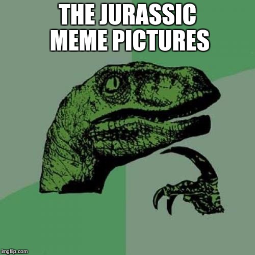 Philosoraptor Meme | THE JURASSIC MEME PICTURES | image tagged in memes,philosoraptor | made w/ Imgflip meme maker