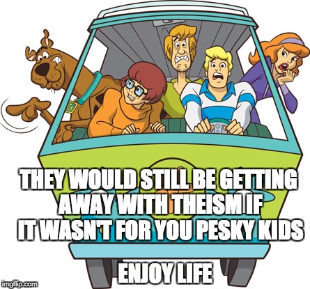 what God? Enjoy Life | THEY WOULD STILL BE GETTING AWAY WITH THEISM IF IT WASN'T FOR YOU PESKY KIDS; ENJOY LIFE | image tagged in memes,scooby doo | made w/ Imgflip meme maker