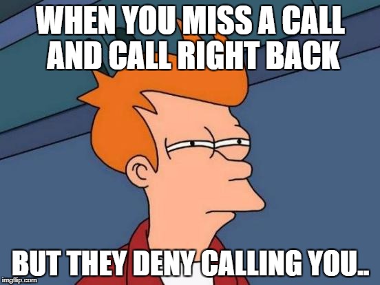 Futurama Fry | WHEN YOU MISS A CALL AND CALL RIGHT BACK; BUT THEY DENY CALLING YOU.. | image tagged in memes,futurama fry | made w/ Imgflip meme maker