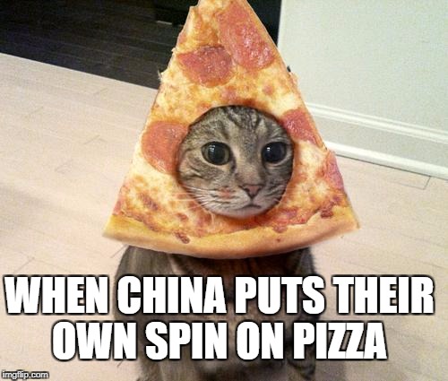 pizza cat | WHEN CHINA PUTS THEIR OWN SPIN ON PIZZA | image tagged in pizza cat | made w/ Imgflip meme maker