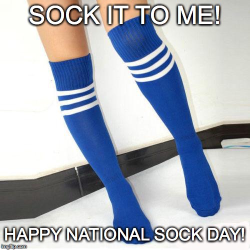 That magical day... | SOCK IT TO ME! HAPPY NATIONAL SOCK DAY! | image tagged in janey mack meme,flirty meme,sock it to me,socks,national socks day | made w/ Imgflip meme maker