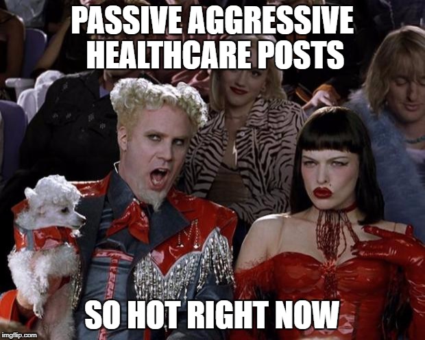 Mugatu So Hot Right Now Meme | PASSIVE AGGRESSIVE HEALTHCARE POSTS; SO HOT RIGHT NOW | image tagged in memes,mugatu so hot right now,AdviceAnimals | made w/ Imgflip meme maker