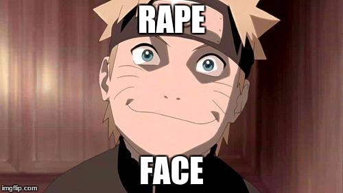 Naruto | RAPE; FACE | image tagged in naruto | made w/ Imgflip meme maker