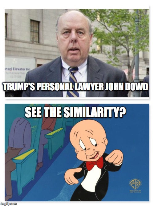 TRUMP'S PERSONAL LAWYER JOHN DOWD; SEE THE SIMILARITY? | image tagged in john dowd,elmer fudd,trump | made w/ Imgflip meme maker