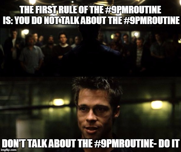 First rule of the Fight Club | THE FIRST RULE OF THE #9PMROUTINE IS: YOU DO NOT TALK ABOUT THE #9PMROUTINE; DON'T TALK ABOUT THE #9PMROUTINE- DO IT | image tagged in first rule of the fight club | made w/ Imgflip meme maker