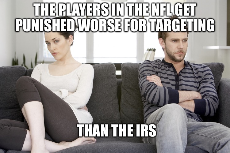 Whoops There It Is!!! | THE PLAYERS IN THE NFL GET PUNISHED WORSE FOR TARGETING; THAN THE IRS | image tagged in couple arguing,taxes,taxation is theft,tax | made w/ Imgflip meme maker