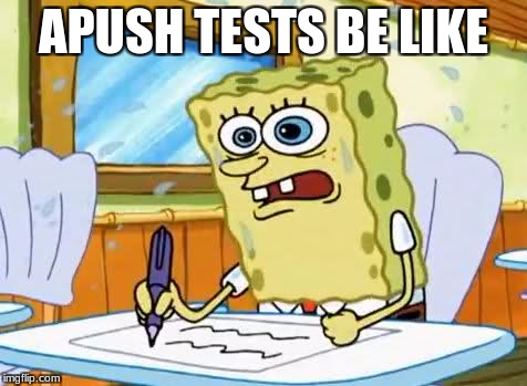 What I learned in Boating School is Spongebob | APUSH TESTS BE LIKE | image tagged in what i learned in boating school is spongebob | made w/ Imgflip meme maker