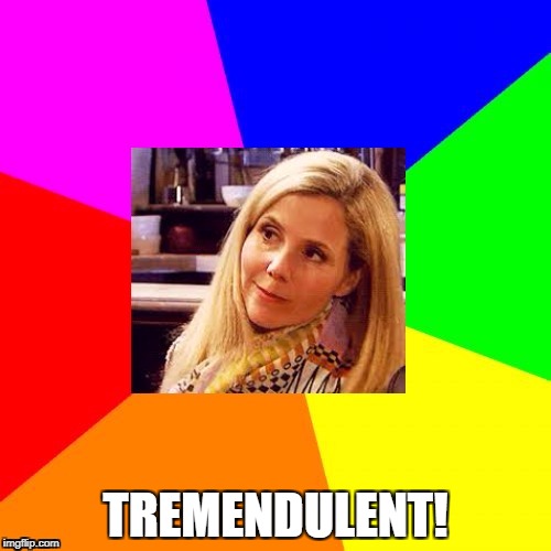 TREMENDULENT! | image tagged in tilly | made w/ Imgflip meme maker