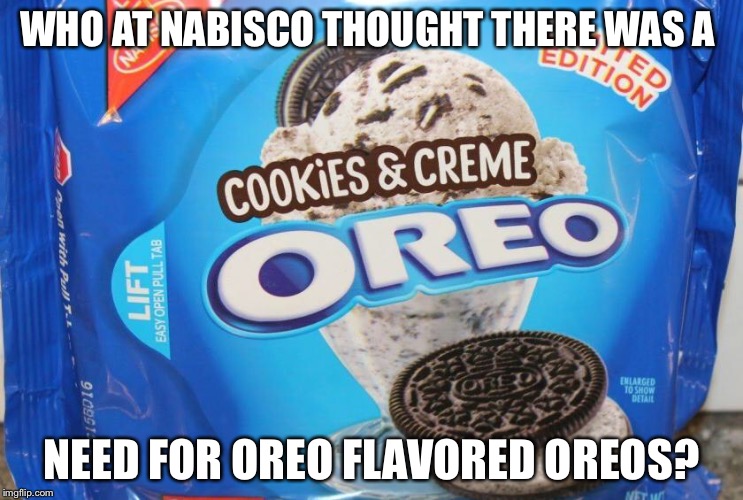 Food Week-A TruMooCereal Event |  WHO AT NABISCO THOUGHT THERE WAS A; NEED FOR OREO FLAVORED OREOS? | image tagged in food week,why,memes | made w/ Imgflip meme maker