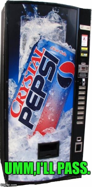 crystal pepsi | UMM,I'LL PASS. | image tagged in crystal pepsi | made w/ Imgflip meme maker