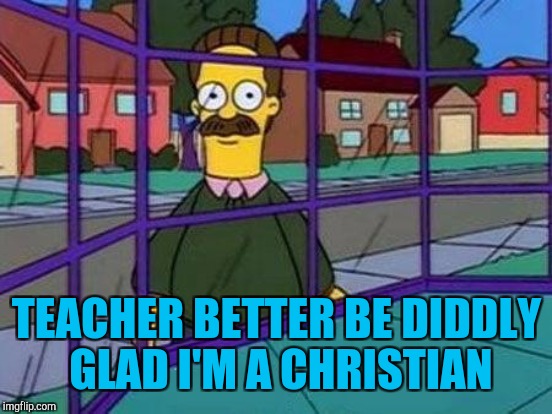 TEACHER BETTER BE DIDDLY GLAD I'M A CHRISTIAN | made w/ Imgflip meme maker