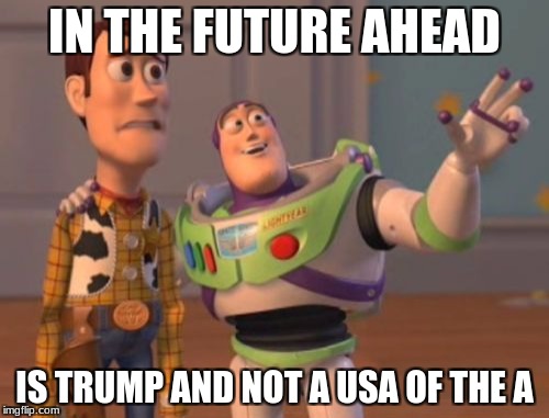 X, X Everywhere Meme | IN THE FUTURE AHEAD; IS TRUMP AND NOT A USA OF THE A | image tagged in memes,x x everywhere | made w/ Imgflip meme maker