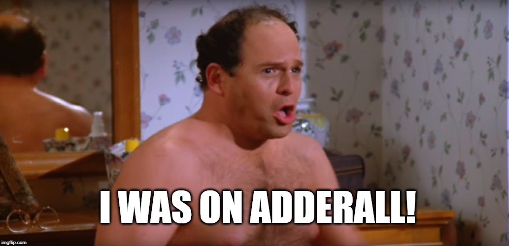 Shrinkage | I WAS ON ADDERALL! | image tagged in seinfeld,shrinkage,adderall | made w/ Imgflip meme maker