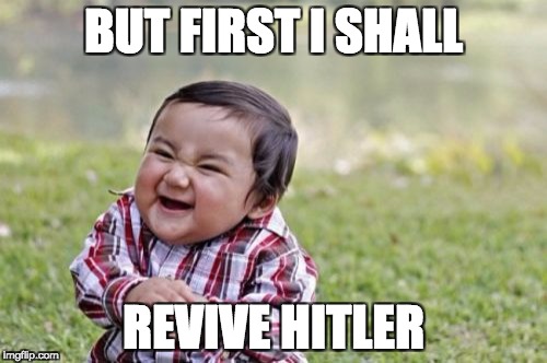 Evil Toddler | BUT FIRST I SHALL; REVIVE HITLER | image tagged in memes,evil toddler | made w/ Imgflip meme maker
