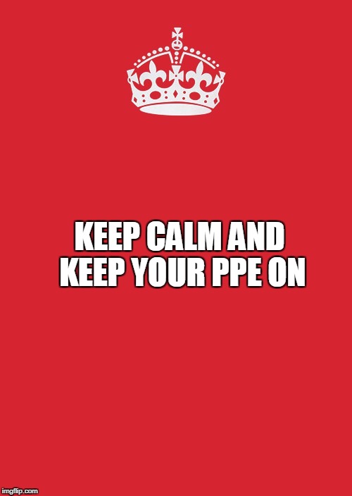 Keep Calm And Carry On Red | KEEP CALM AND KEEP YOUR PPE ON | image tagged in memes,keep calm and carry on red | made w/ Imgflip meme maker