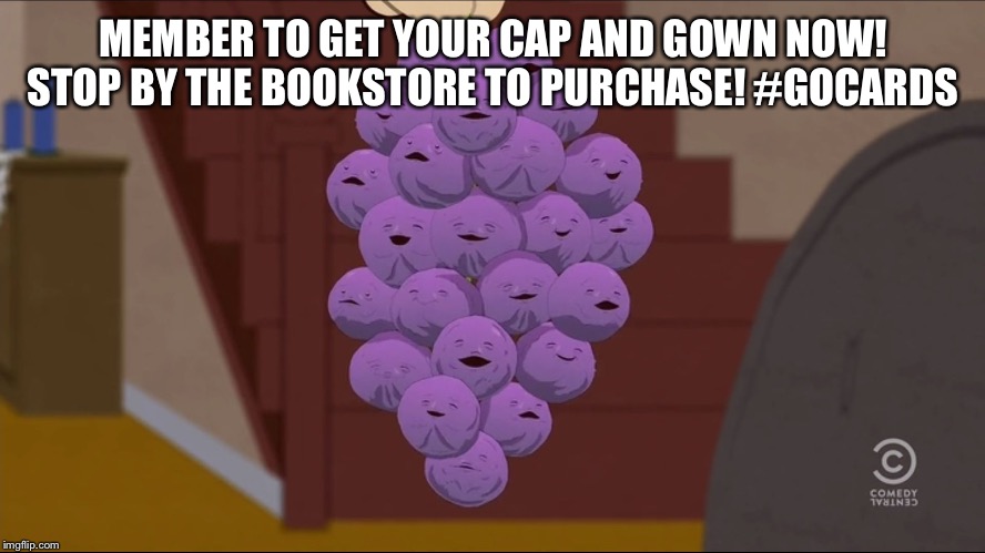 Member Berries Meme | MEMBER TO GET YOUR CAP AND GOWN NOW! STOP BY THE BOOKSTORE TO PURCHASE! #GOCARDS | image tagged in memes,member berries | made w/ Imgflip meme maker