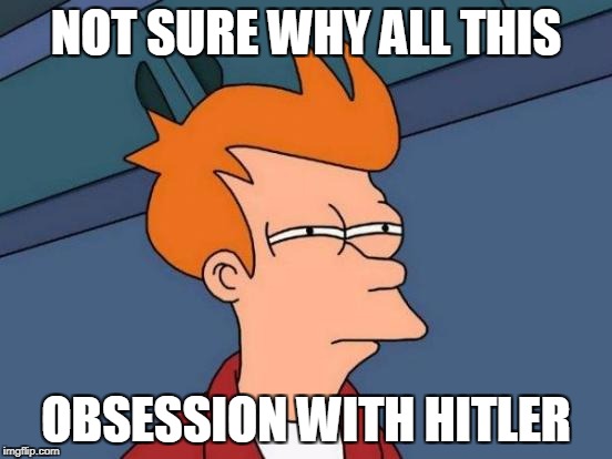 Futurama Fry Meme | NOT SURE WHY ALL THIS OBSESSION WITH HITLER | image tagged in memes,futurama fry | made w/ Imgflip meme maker