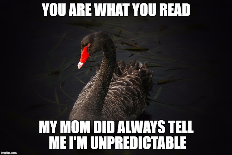 YOU ARE WHAT YOU READ; MY MOM DID ALWAYS TELL ME I'M UNPREDICTABLE | made w/ Imgflip meme maker