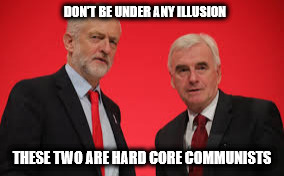 Corbyn - hard core Communists | DON'T BE UNDER ANY ILLUSION; THESE TWO ARE HARD CORE COMMUNISTS | image tagged in corbyn - hard core communists,mcdonnell party of hate,momentum,communists socialists | made w/ Imgflip meme maker