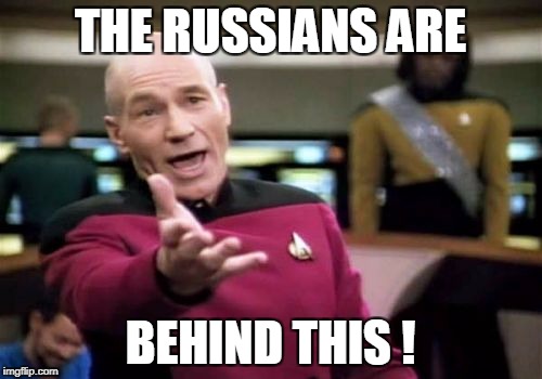 Picard Wtf Meme | THE RUSSIANS ARE BEHIND THIS ! | image tagged in memes,picard wtf | made w/ Imgflip meme maker
