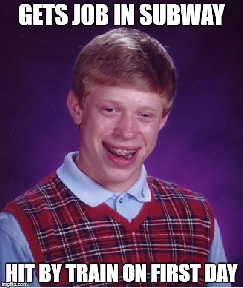 Bad Luck Brian Meme | GETS JOB IN SUBWAY HIT BY TRAIN ON FIRST DAY | image tagged in memes,bad luck brian | made w/ Imgflip meme maker