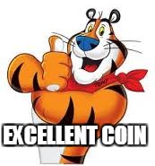 Frosted flakes tiger | EXCELLENT COIN | image tagged in frosted flakes tiger | made w/ Imgflip meme maker