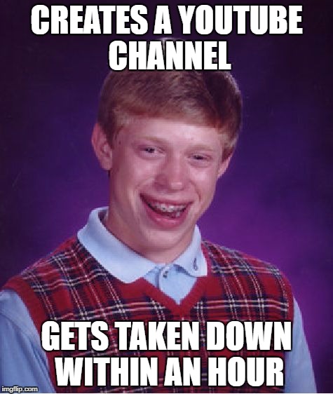 Bad Luck Brian Meme | CREATES A YOUTUBE CHANNEL; GETS TAKEN DOWN WITHIN AN HOUR | image tagged in memes,bad luck brian | made w/ Imgflip meme maker