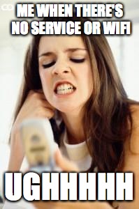 Angry girl with phone | ME WHEN THERE'S NO SERVICE OR WIFI; UGHHHHH | image tagged in angry girl with phone | made w/ Imgflip meme maker