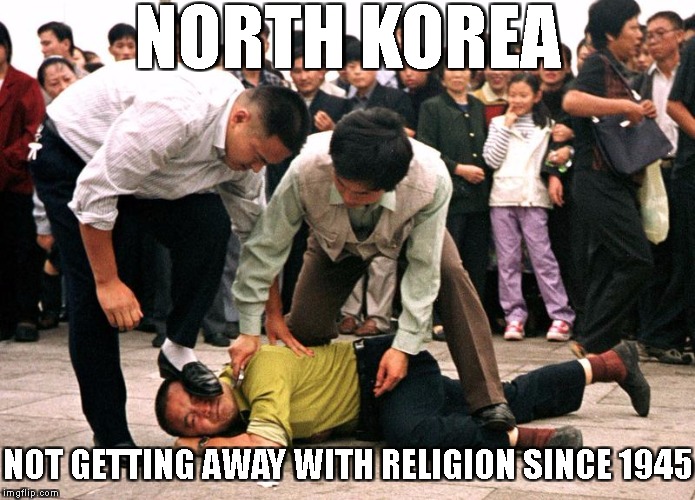 Religious Freedom | NORTH KOREA NOT GETTING AWAY WITH RELIGION SINCE 1945 | image tagged in religious freedom | made w/ Imgflip meme maker
