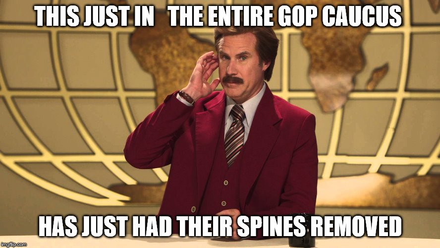 Ron Burgundy This Just In | THIS JUST IN   THE ENTIRE GOP CAUCUS; HAS JUST HAD THEIR SPINES REMOVED | image tagged in ron burgundy this just in | made w/ Imgflip meme maker