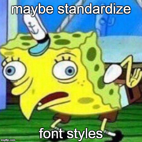 Mocking spo ngebob | maybe standardize; font styles | image tagged in mocking spo ngebob | made w/ Imgflip meme maker
