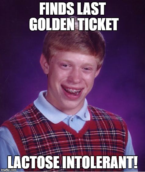 Bad Luck Brian Meme | FINDS LAST GOLDEN TICKET LACTOSE INTOLERANT! | image tagged in memes,bad luck brian | made w/ Imgflip meme maker