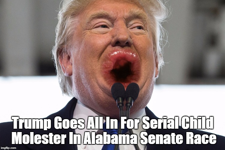"Trump Goes All In For Serial Child Molester Roy Moore In Alabama Senate Race" | Trump Goes All In For Serial Child Molester In Alabama Senate Race | image tagged in roy moore,deplorable donald,despicable donald,devious donald,dishonorable donald,dishonest donald | made w/ Imgflip meme maker