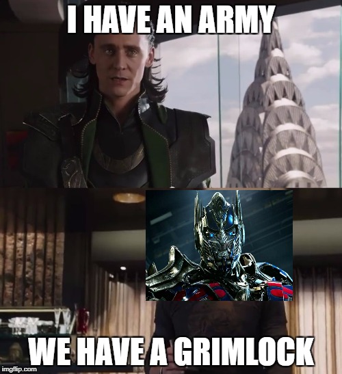 I have an army | I HAVE AN ARMY; WE HAVE A GRIMLOCK | image tagged in i have an army | made w/ Imgflip meme maker
