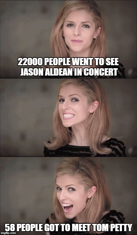Bad Pun Anna Kendrick | 22000 PEOPLE WENT TO SEE JASON ALDEAN IN CONCERT; 58 PEOPLE GOT TO MEET TOM PETTY | image tagged in memes,bad pun anna kendrick | made w/ Imgflip meme maker